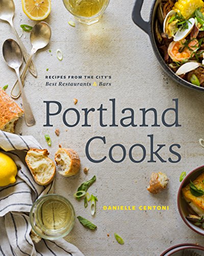 Portland Cooks: Recipes from the Citys Best Restaurants and Bars