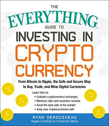 The Everything Guide to Investing in Cryptocurrency: From Bitcoin to Ripple, the Safe and Secure Way to Buy, Trade, and Mine Digital Currencies