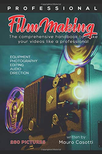 Professional Filmmaking: The comprehensive handbook to make your videos like a professional