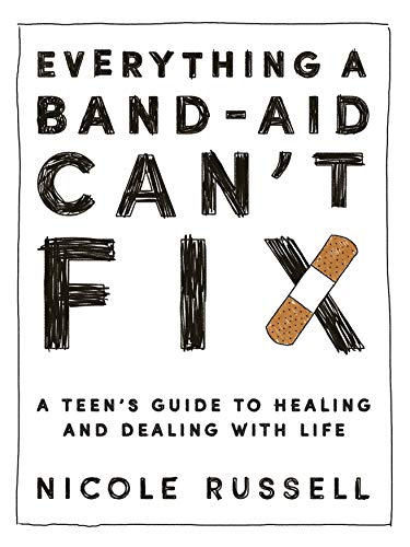 Everything a Band-Aid Can't Fix: A Teen's Guide to Healing and Dealing with Life