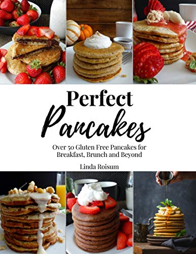 Perfect Pancakes: Over 50 Gluten Free Pancakes for Breakfast, Brunch and Beyond - Keto, Grain-Free, and Dairy-Free Options