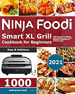 Ninja Foodi Smart XL Grill Cookbook for Beginners 2021: 1000-Days Easy & Delicious Indoor Grilling and Air Frying Recipes for Beginners and Advanced Users