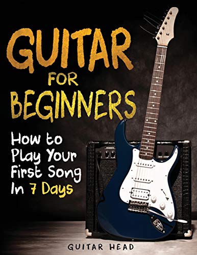 Guitar for Beginners: How to Play Your First Song In 7 Days Even If You've Never Picked Up A Guitar