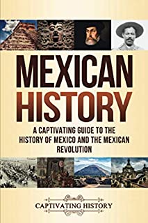 Mexican History: A Captivating Guide to the History of Mexico and the Mexican Revolution