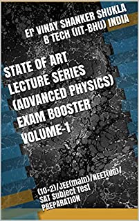 STATE OF ART LECTURE SERIES (ADVANCED PHYSICS) EXAM BOOSTER VOLUME-1: (10+2)/JEE(main)/NEET(UG)/SAT Subject Test PREPARATION