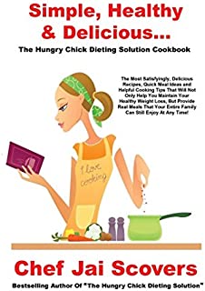 Simple, Healthy & Delicious... The Hungry Chick Dieting Solution Cookbook