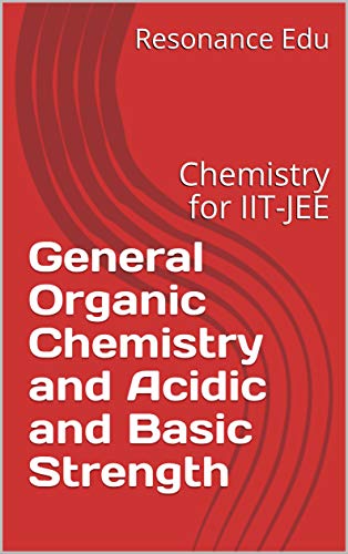 General Organic Chemistry and Acidic and Basic Strength: Chemistry for IIT-JEE