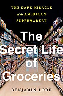 The Secret Life of Groceries: The Dark Miracle of the American Supermarket