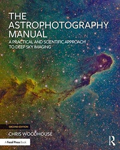 The Astrophotography Manual: A Practical and Scientific Approach to Deep Sky Imaging