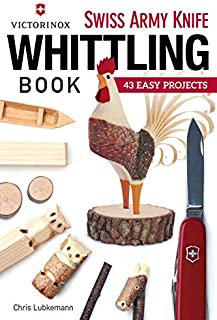 Victorinox Swiss Army Knife Whittling Book: 43 Easy Projects (Fox Chapel Publishing) Step-by-Step Instructions to Carve Useful & Whimsical Objects with Just an Original Swiss Army Knife & a Twig
