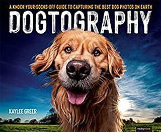 Dogtography: A Knock-Your-Socks-Off Guide to Capturing the Best Dog Photos on Earth