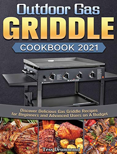 Outdoor Gas Griddle Cookbook 2021: Discover Delicious Gas Griddle Recipes for Beginners and Advanced Users on A Budget