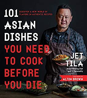 101 Asian Dishes You Need to Cook Before You Die: Discover a New World of Flavors in Authentic Recipes