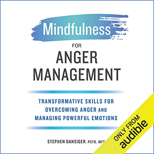 Mindfulness for Anger Management: Transformative Skills for Overcoming Anger and Managing Powerful Emotions