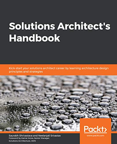 Solutions Architect's Handbook: Kick-start your solutions architect career by learning architecture design principles and strategies