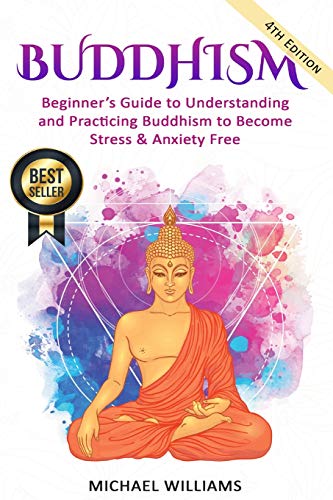 Buddhism: Beginners Guide to Understanding & Practicing Buddhism to Become Stress and Anxiety Free (Buddhism, Mindfulness, Meditation, Buddhism For Beginners)