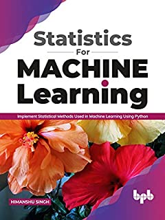 Statistics for Machine Learning : Implement Statistical methods used in Machine Learning using Python (English Edition)