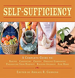 Self-Sufficiency: A Complete Guide to Baking, Carpentry, Crafts, Organic Gardening, Preserving Your Harvest, Raising Animals, and More! (Self-Sufficiency Series)