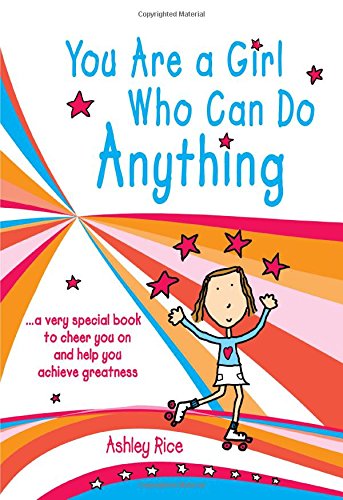 You Are a Girl Who Can Do Anything... a very special book to cheer you on and help you achieve greatness