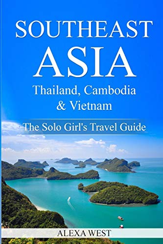 Southeast Asia - Thailand, Cambodia and Vietnam: The Solo Girl's Travel Guide