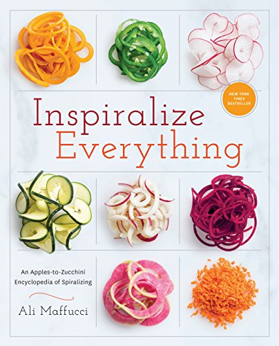 Inspiralize Everything: An Apples-to-Zucchini Encyclopedia of Spiralizing: A Cookbook