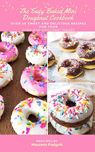 The Easy Baked Mini Doughnut Cookbook: Over 40 Sweet and Delicious Recipes for Your Oven and Doughnut Maker