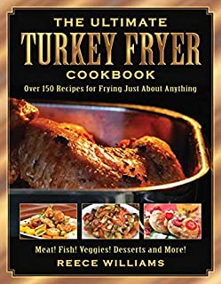 The Ultimate Turkey Fryer Cookbook: Over 150 Recipes for Frying Just About Anything