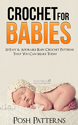 Crochet For Babies: 20 Easy & Adorable Baby Crochet Patterns That You Can Make Today