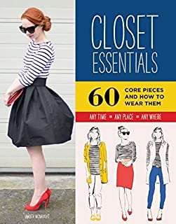 Closet Essentials: 60 Core Pieces and How to Wear Them: Any Time * Any Place * Any Where (Fashion Advice Book, Gifts for Girls, Wardrobe Helper)