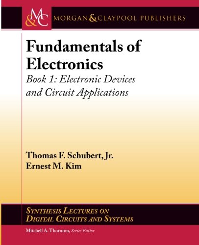 Fundamentals of Electronics: Book 1: Electronic Devices and Circuit Applications (Synthesis Lectures on Digital Circuits and Systems)