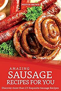 Amazing Sausage Recipes for You: Discover more than 25 Exquisite Sausage Recipes