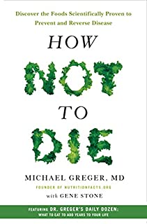 How Not to Die: Discover the Foods Scientifically Proven to Prevent and Reverse Disease