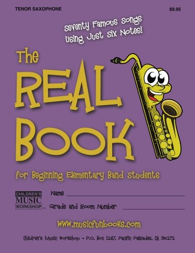 The Real Book for Beginning Elementary Band Students (Tenor Saxophone): Seventy Famous Songs Using Just Six Notes