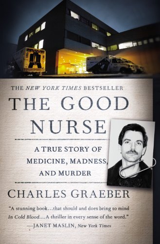 The Good Nurse: A True Story of Medicine, Madness, and Murder