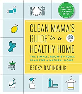 Clean Mamas Guide to a Healthy Home: The Simple, Room-by-Room Plan for a Natural Home