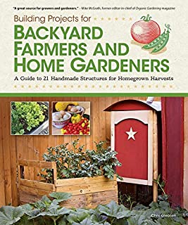 Building Projects for Backyard Farmers and Home Gardeners: A Guide to 21 Handmade Structures for Homegrown Harvests (Fox Chapel Publishing) Step-by-Step Instructions, Material Lists & Practical Advice