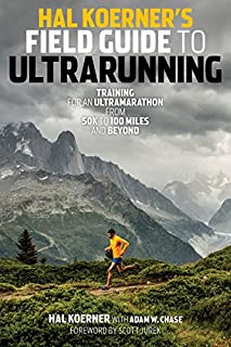 Hal Koerner's Field Guide to Ultrarunning: Training for an Ultramarathon, from 50K to 100 Miles and Beyond