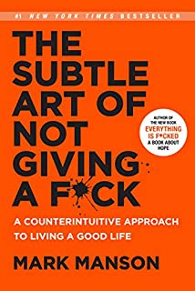 The Subtle Art of Not Giving a F*ck: A Counterintuitive Approach to Living a Good Life