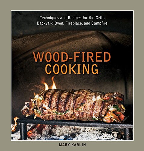 Wood-Fired Cooking: Techniques and Recipes for the Grill, Backyard Oven, Fireplace, and Campfire