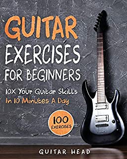 Guitar Exercises for Beginners: 10x Your Guitar Skills in 10 Minutes a Day (Guitar Exercises Mastery)