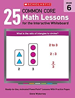 25 Common Core Math Lessons for the Interactive Whiteboard: Grade 6: Ready-to-Use, Animated PowerPoint Lessons With Practice Pages That Help Students ... Core Math Lessons for Interactive Whiteboard)