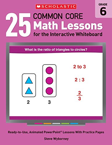 25 Common Core Math Lessons for the Interactive Whiteboard: Grade 6: Ready-to-Use, Animated PowerPoint Lessons With Practice Pages That Help Students ... Core Math Lessons for Interactive Whiteboard)