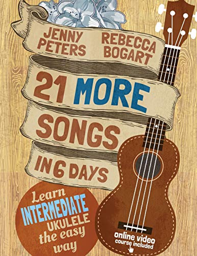 21 More Songs in 6 Days: Learn Intermediate Ukulele the Easy Way: Book + online video (Beginning Ukulele Songs)