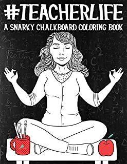 Teacher Life: A Snarky Chalkboard Coloring Book