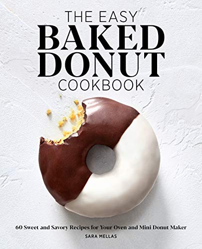 The Easy Baked Donut Cookbook: 60 Sweet and Savory Recipes for Your Oven and Mini Donut Maker