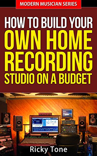 How To Build Your Own Home Recording Studio On A Budget (Modern Musician Series Book 2)