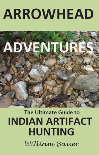 Arrowhead Adventures the Ultimate Guide to Indian Artifact Hunting by William Bauer (2013-08-01)