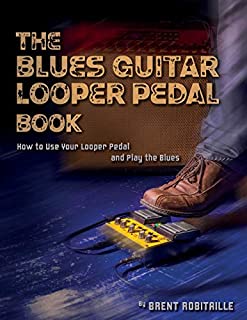 The Blues Guitar Looper Pedal Book: How to Use Your Looper Pedal and Play the Blues