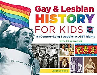 Gay & Lesbian History for Kids: The Century-Long Struggle for LGBT Rights, with 21 Activities (For Kids series)