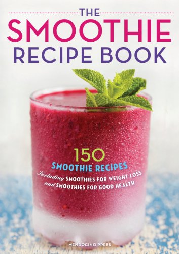 The Smoothie Recipe Book: 150 Smoothie Recipes Including Smoothies for Weight Loss and Smoothies for Good Health